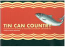 Tin Can Country: Southeast Alaska's Historic Salmon Canneries