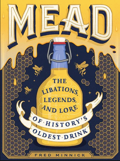 Mead: The Libations, Legends, and Lore